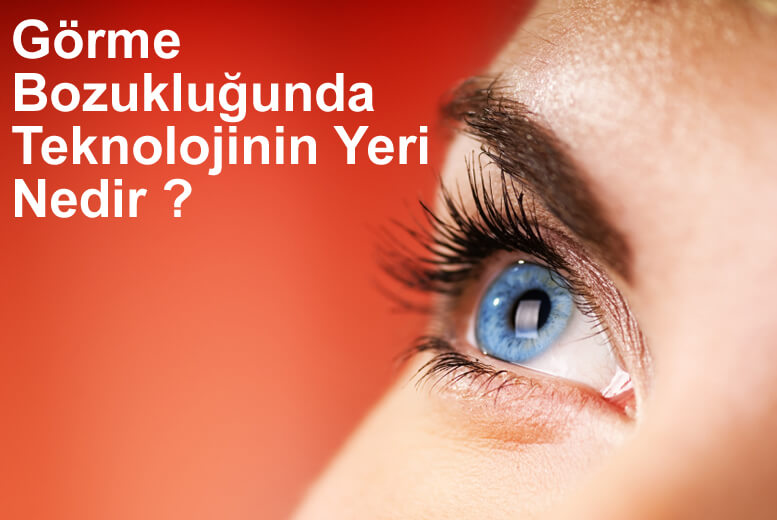 Görme Bozukluğunda Teknolojinin Yeri Nedir ?